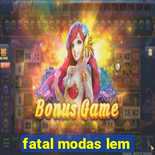 fatal modas lem